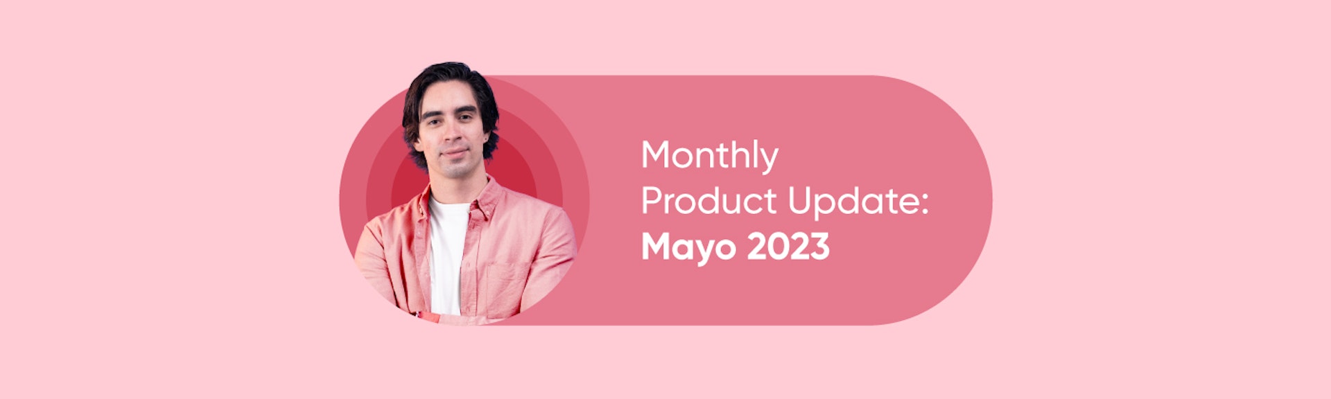 Monthly Product Update: Mayo 2023