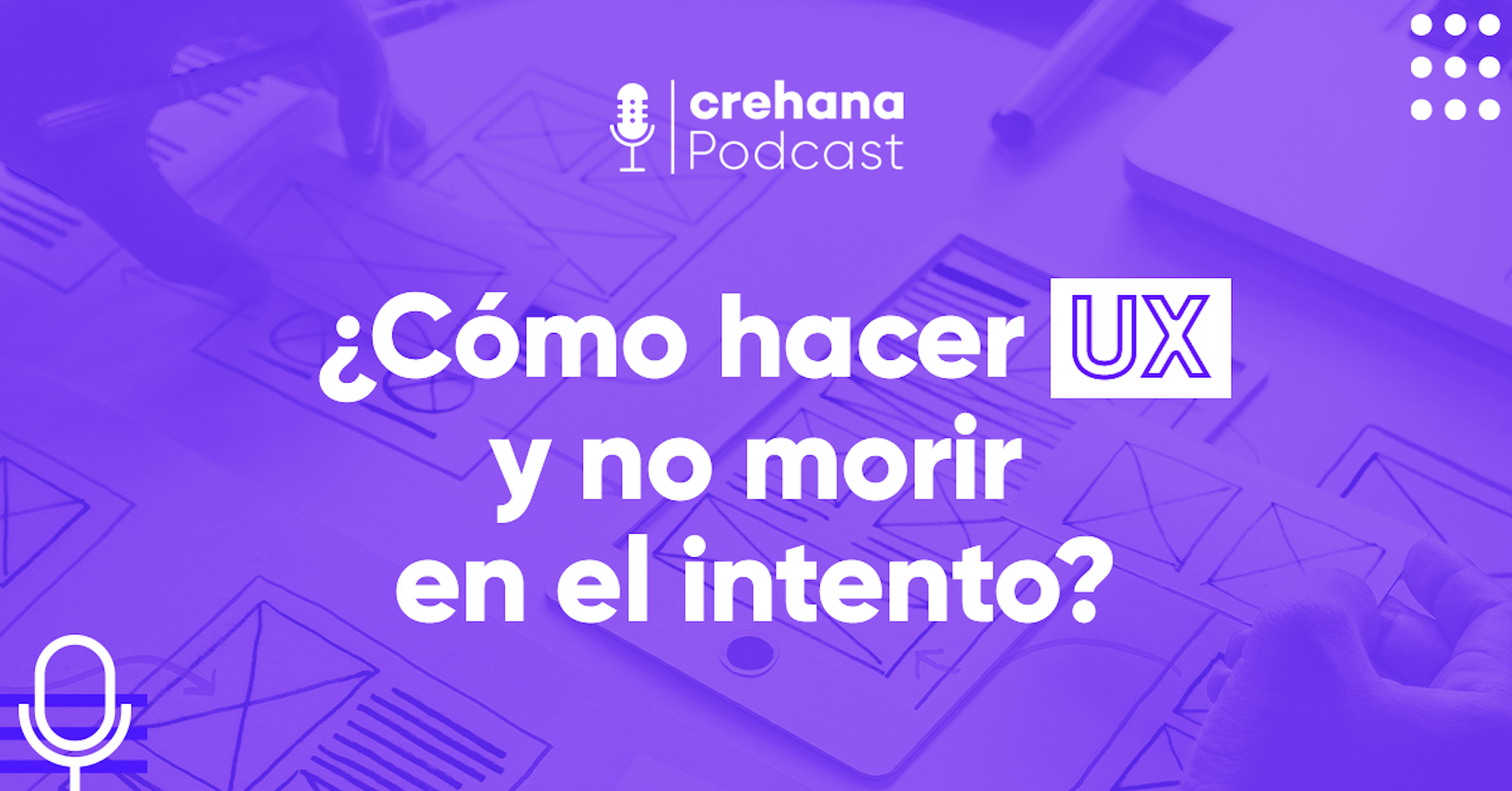 Crehana Podcast: ¿Cómo hacer UX y no morir en el intento?