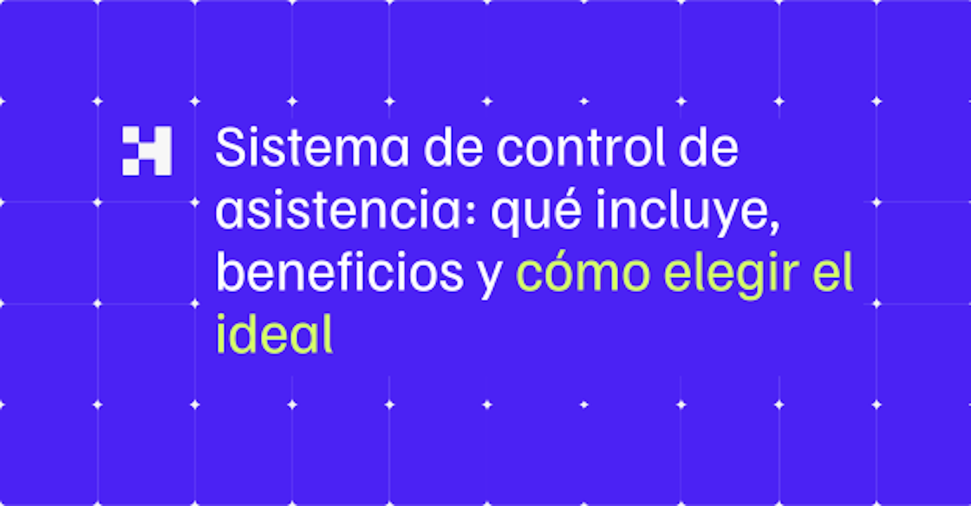 Sistema de control de asistencia: qué incluye, beneficios y cómo elegir el ideal