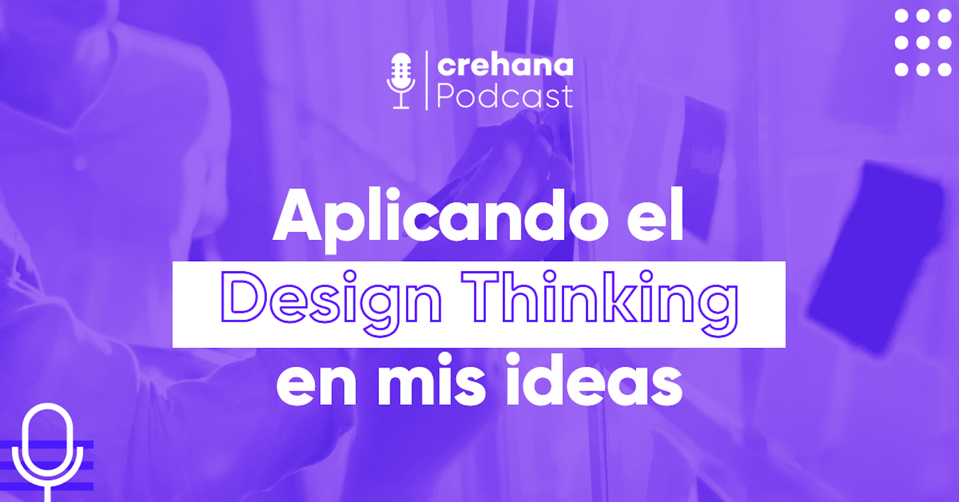 Crehana Podcast: Aplicando el Design Thinking en mis ideas