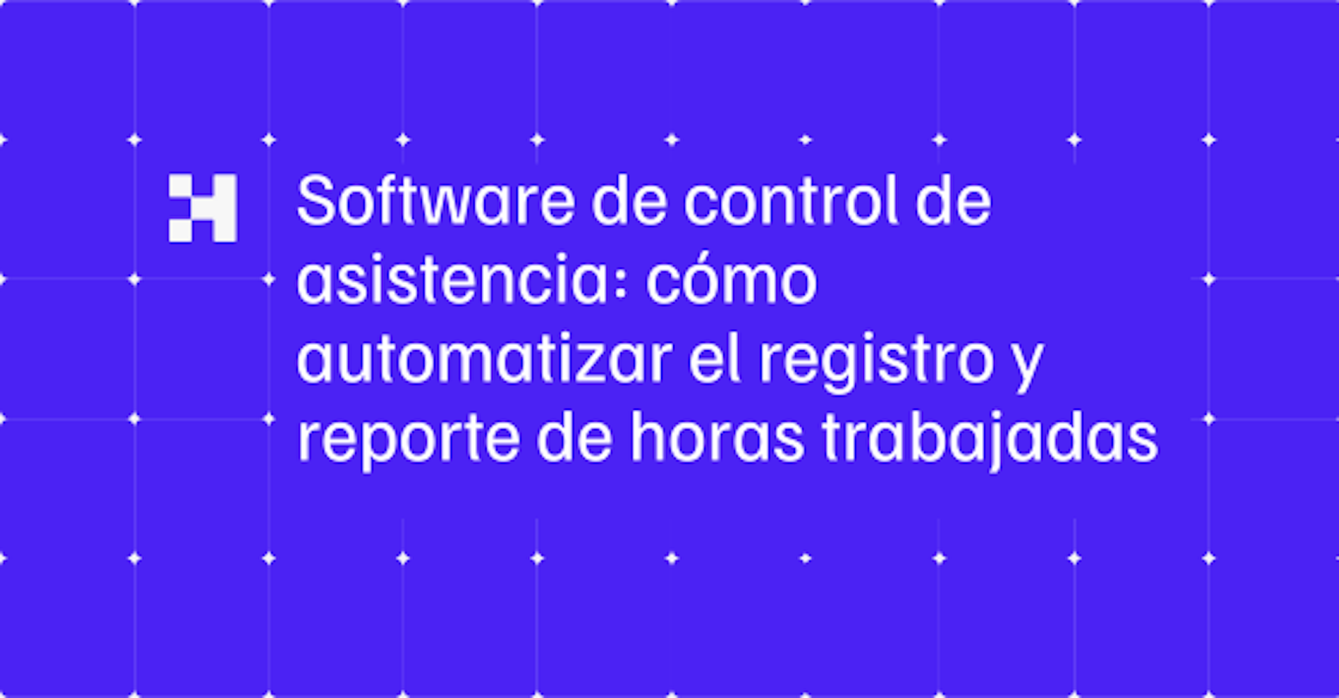 Software de control de asistencia: cómo automatizar el registro y reporte de horas trabajadas