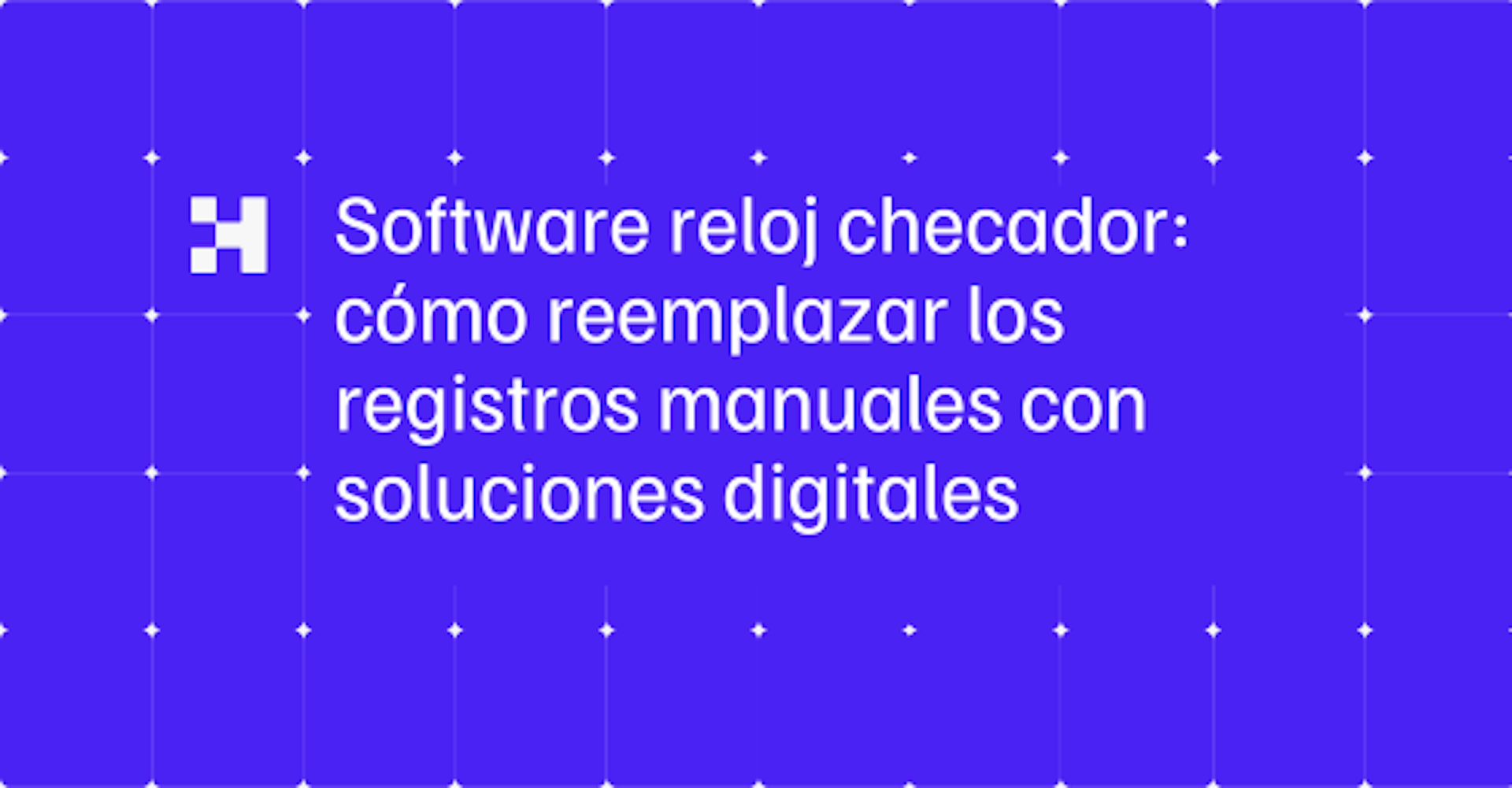 Software reloj checador: cómo reemplazar los registros manuales con soluciones digitales