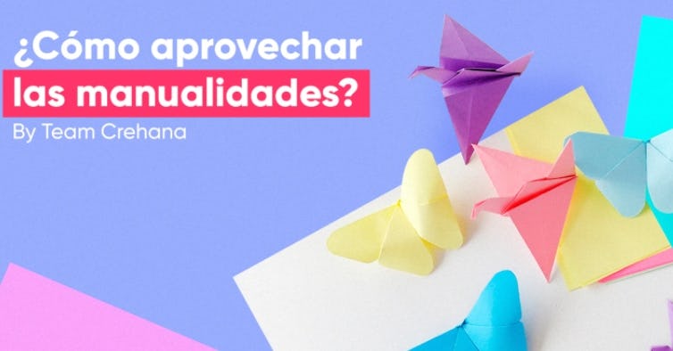 ¿Cómo aprovechar las manualidades?