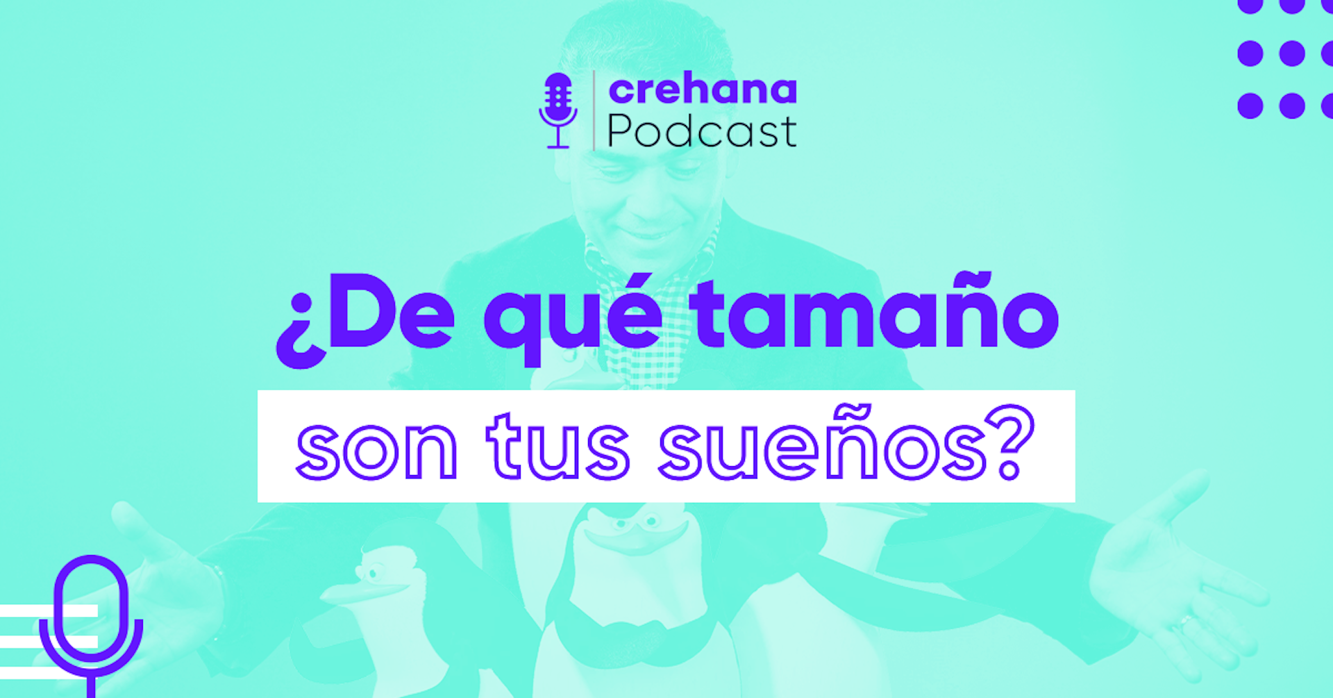 Crehana Podcast: ¿De qué tamaño son tus sueños? Con Mario Arvizu