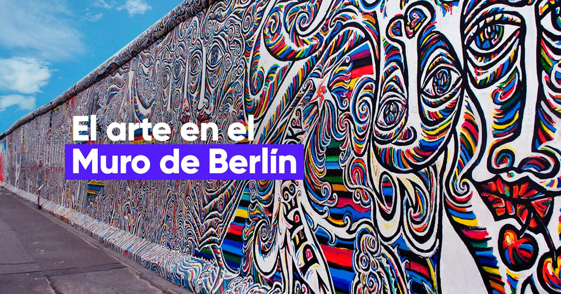 East Side Gallery y cómo el arte le dio vuelta al significado del Muro de Berlín